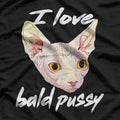 I Love Bald Pussycats - Dirty Pun Funny Adult Humor T-Shirt