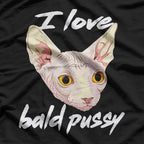 I Love Bald Pussycats - Dirty Pun Funny Adult Humor T-Shirt