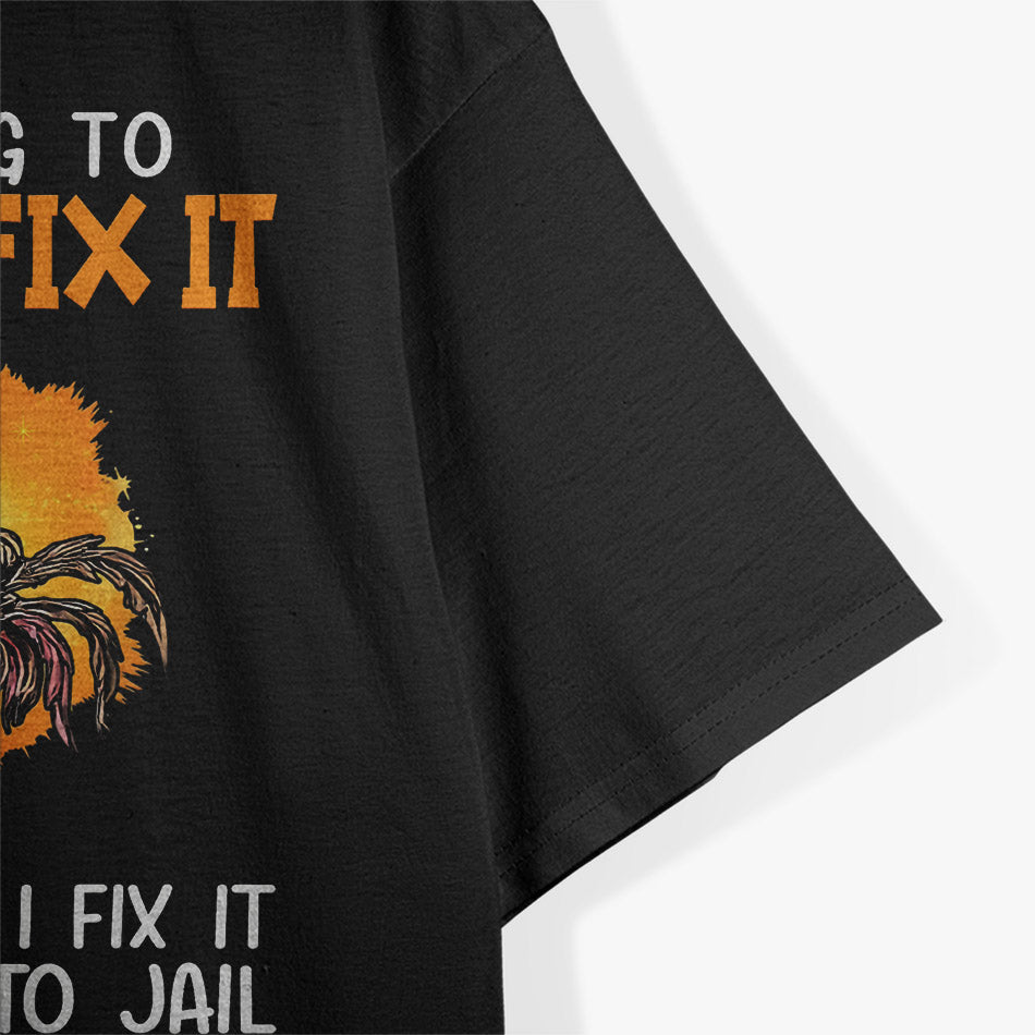 Let God Fix It Because If I Fix It I'm Going To Jail T-Shirt