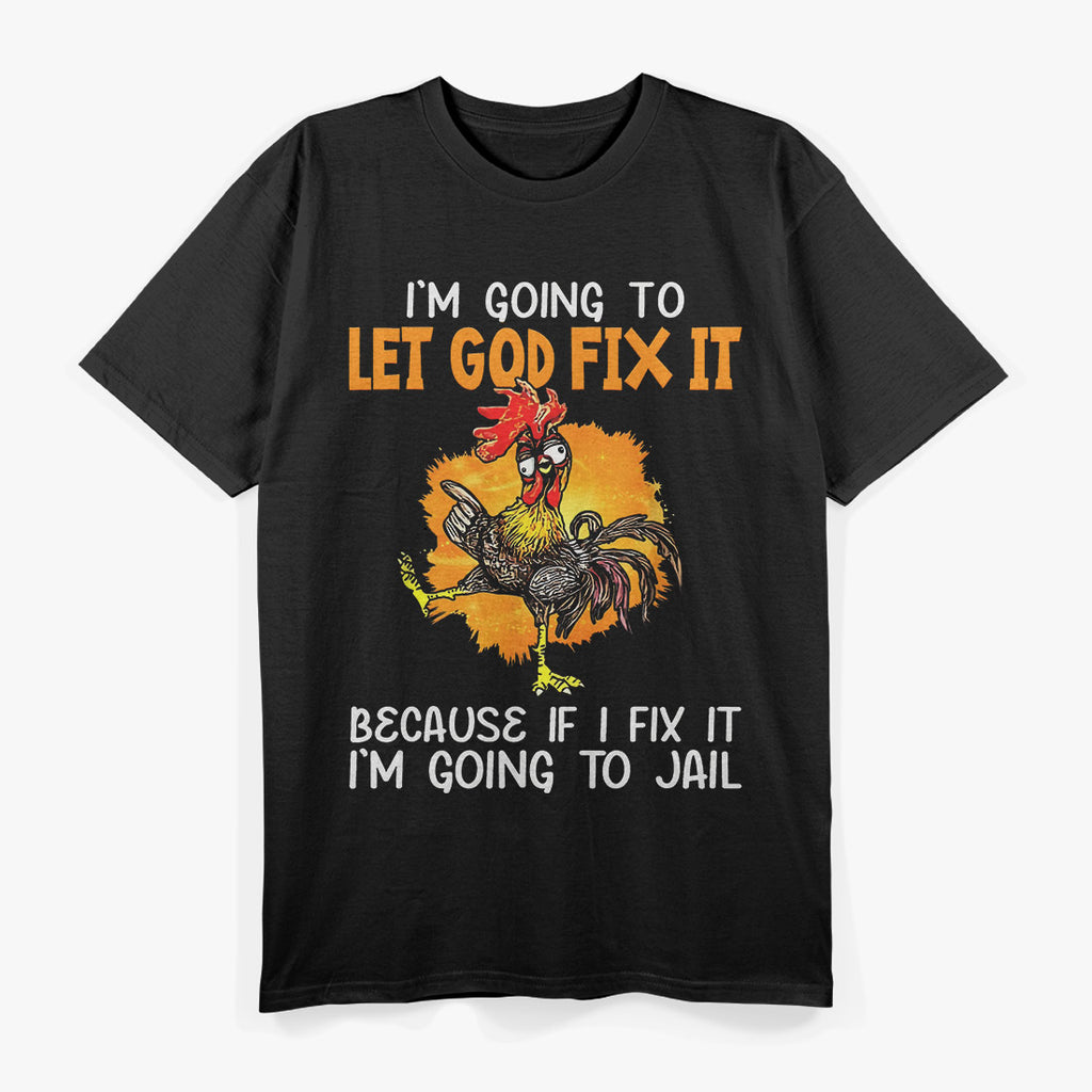 Let God Fix It Because If I Fix It I'm Going To Jail T-Shirt