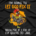 Let God Fix It Because If I Fix It I'm Going To Jail T-Shirt