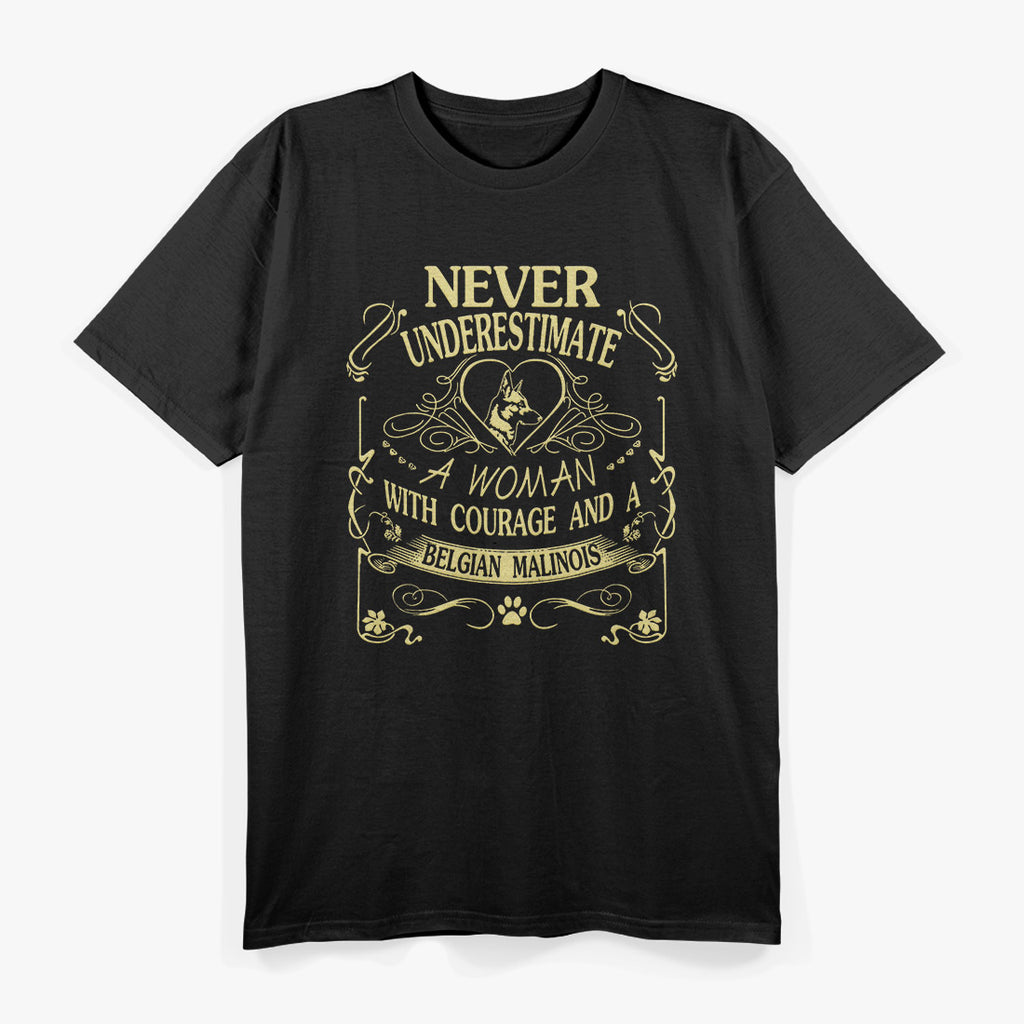 Never Underestimate a Woman with Courage and a Belgian Malinois T-Shirt