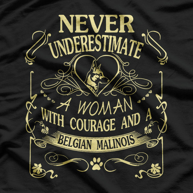 Never Underestimate a Woman with Courage and a Belgian Malinois T-Shirt