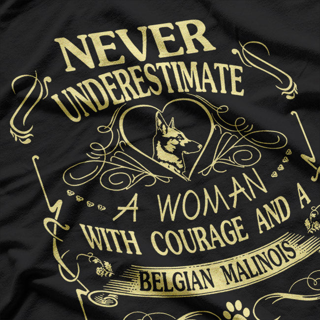 Never Underestimate a Woman with Courage and a Belgian Malinois T-Shirt