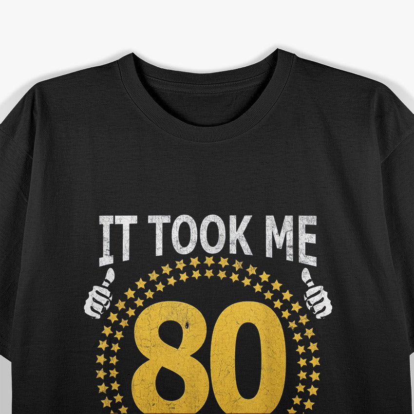 It Took Me 80 Years To Look This Good: Funny Birthday T-Shirt