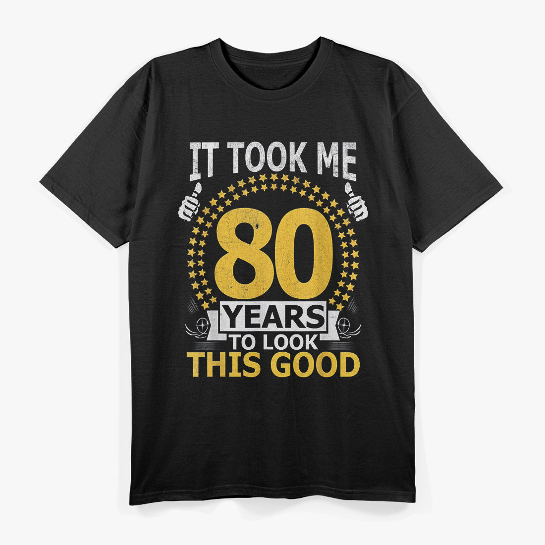 It Took Me 80 Years To Look This Good: Funny Birthday T-Shirt