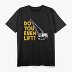 Crane Operator – Do You Even Lift? T-Shirt