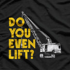 Crane Operator – Do You Even Lift? T-Shirt