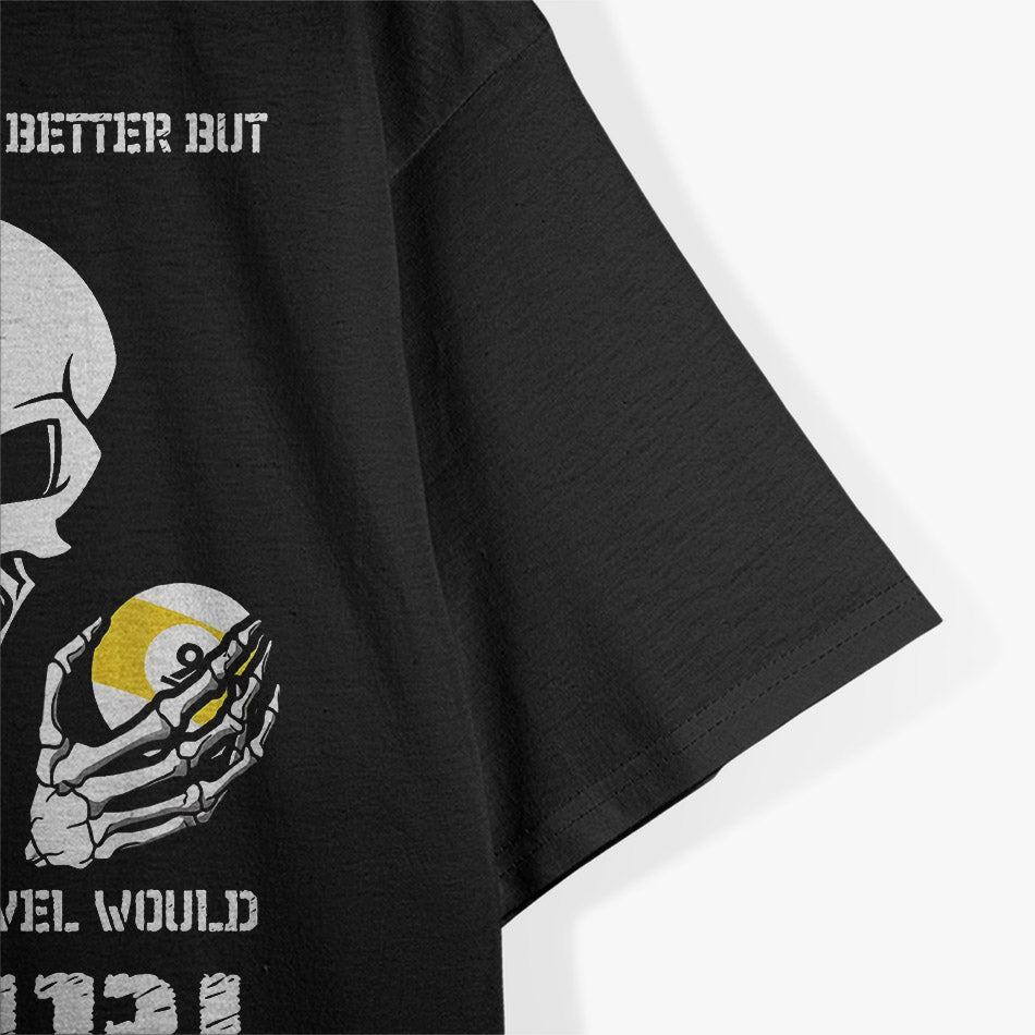 Funny Billiards - I Could Shoot Pool Better T-Shirt