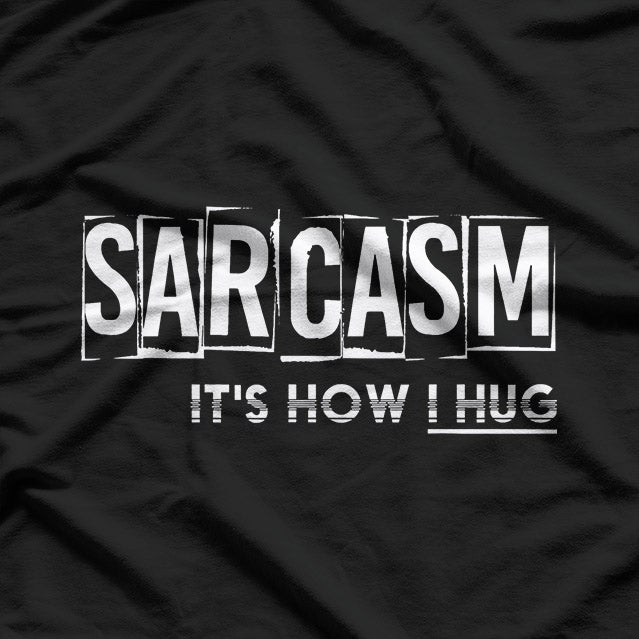 Sarcasm: It’s How I Hug T-Shirt