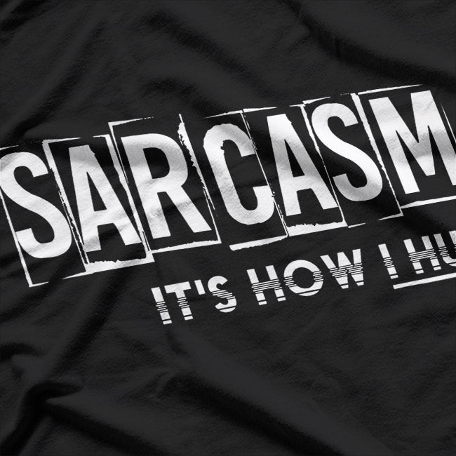 Sarcasm: It’s How I Hug T-Shirt