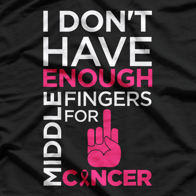I Don’t Have Enough Middle Fingers for Cancer – Fighter Support T-Shirt