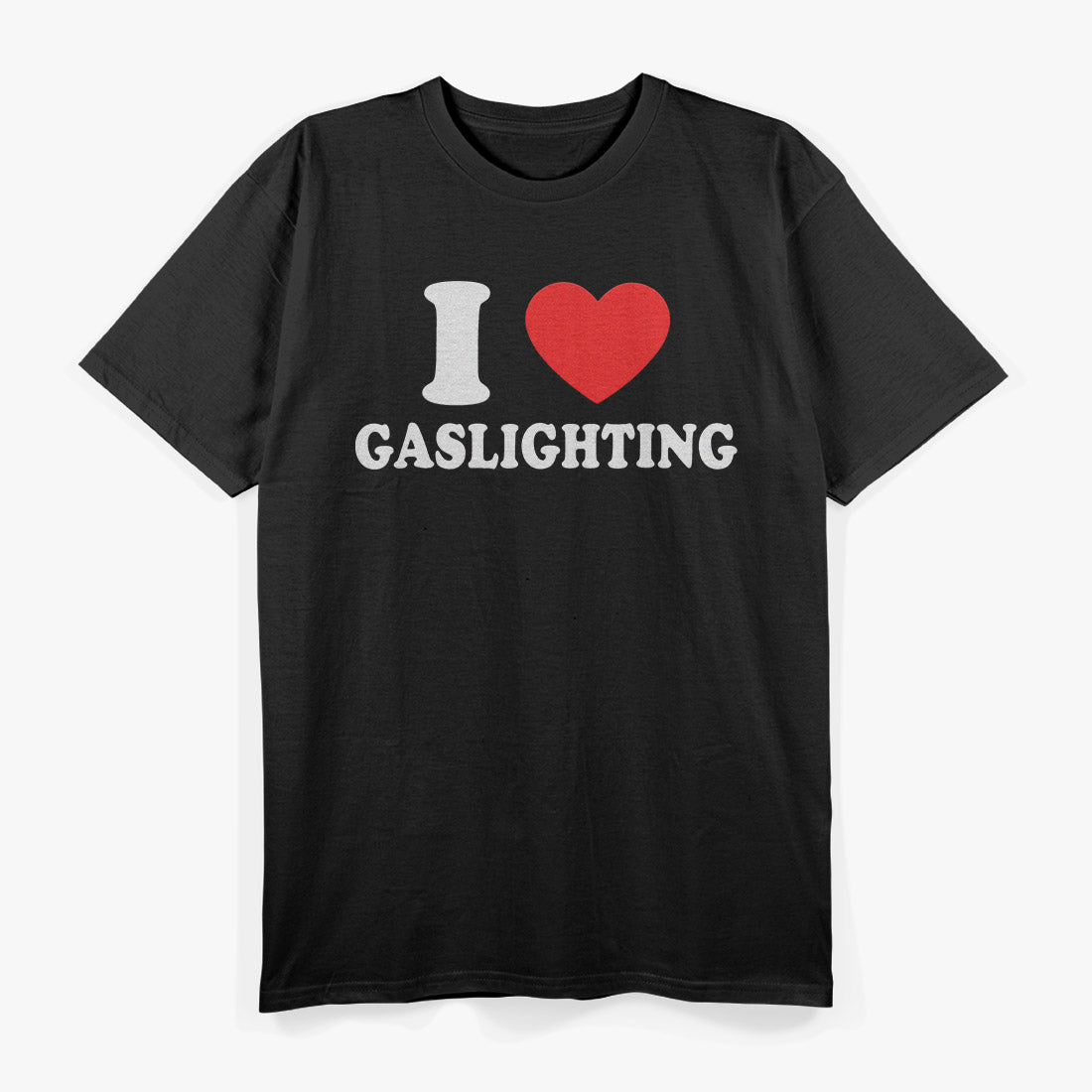 I Heart Gaslighting - Funny Sarcastic Humor Meme T-Shirt