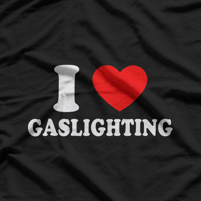 I Heart Gaslighting - Funny Sarcastic Humor Meme T-Shirt