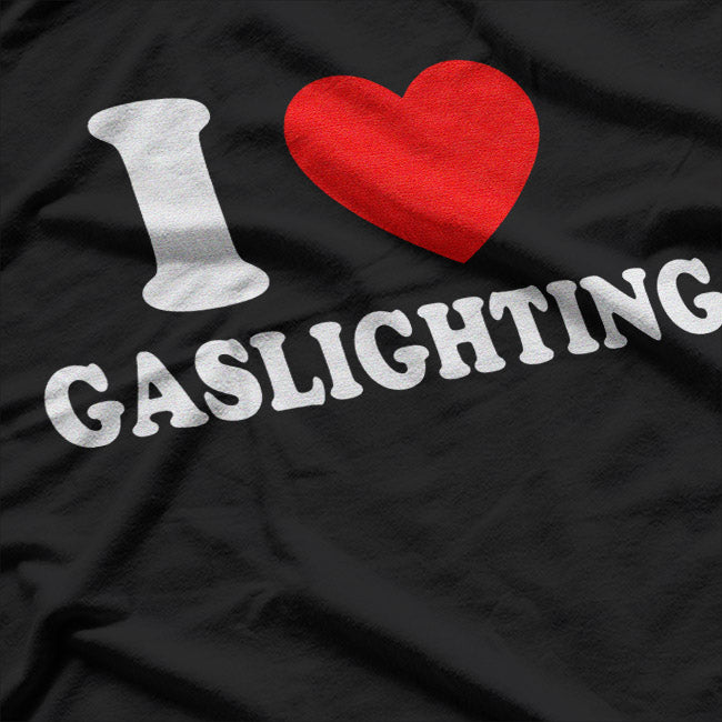 I Heart Gaslighting - Funny Sarcastic Humor Meme T-Shirt