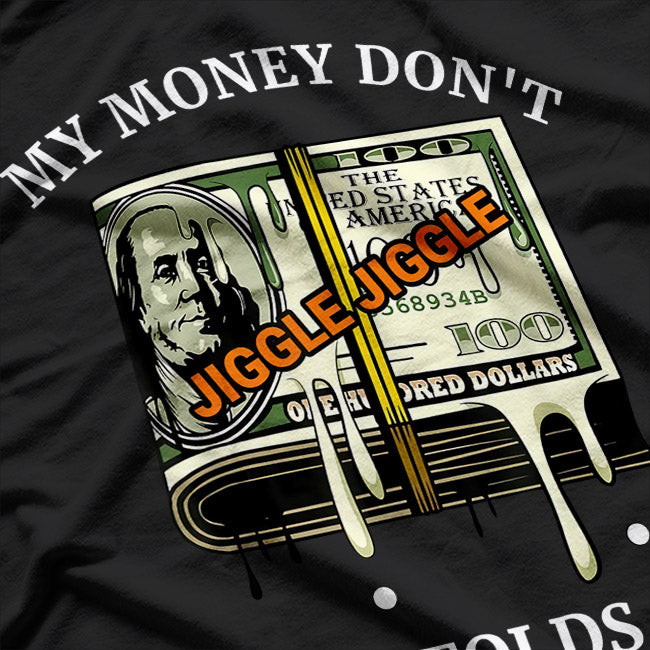 My Money Don’t Jiggle, Jiggle: It Folds T-Shirt