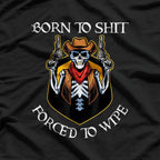 Born to Sh!t, Forced to Wipe – Funny Bathroom Humor Meme Joke T-Shirt