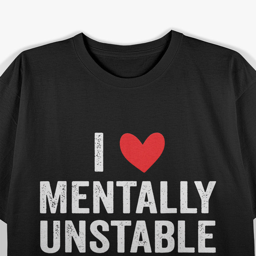 I Love Mentally Unstable Women - Ironic Funny Joke T-Shirt