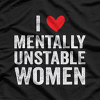 I Love Mentally Unstable Women - Ironic Funny Joke T-Shirt