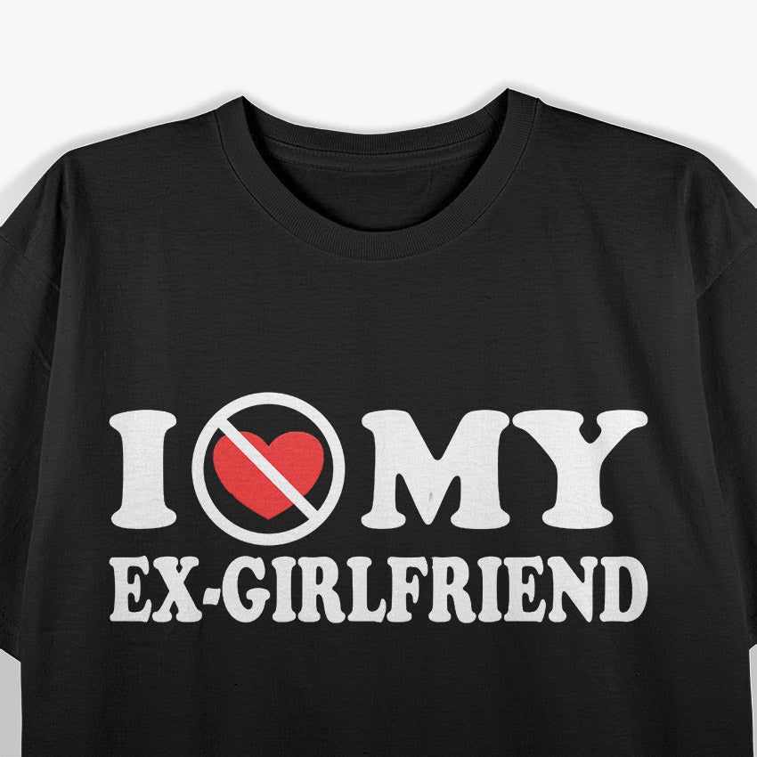 I Love My Ex-Girlfriend - Funny Sarcastic Love Humor T-Shirt