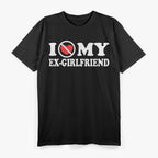I Love My Ex-Girlfriend - Funny Sarcastic Love Humor T-Shirt