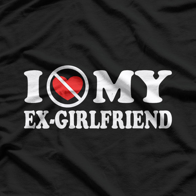 I Love My Ex-Girlfriend - Funny Sarcastic Love Humor T-Shirt