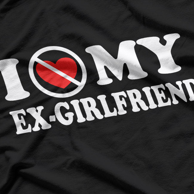 I Love My Ex-Girlfriend - Funny Sarcastic Love Humor T-Shirt