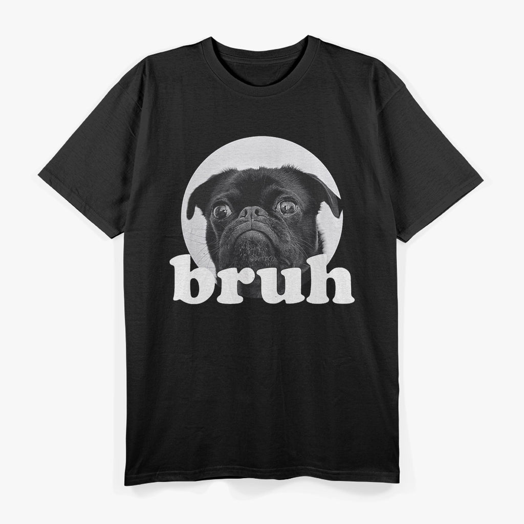Pug Says Bruh, Funny Dog Meme T-Shirt