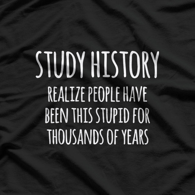 Study History: Funny History Buff Humor T-Shirt