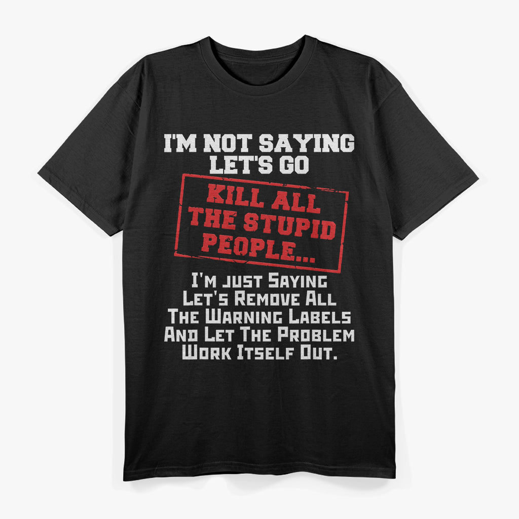 Kill All the Stupid People Funny Sarcastic Joke Dark Humor T-Shirt