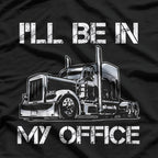 I'll Be in My Office - Trucker Life T-Shirt