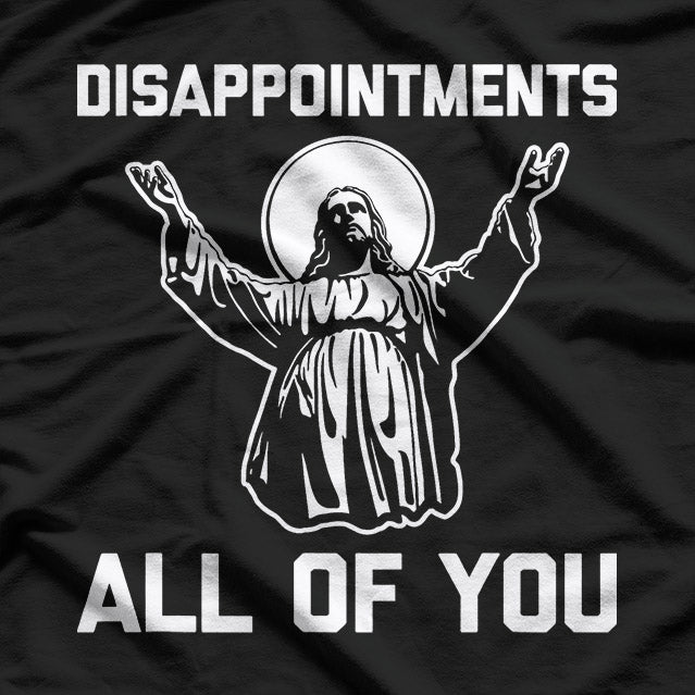 Disappointments All of You - Funny Jesus Quote T-Shirt