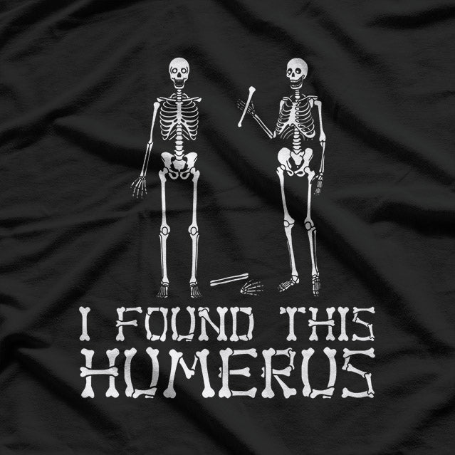 I Found This Humerus: Funny Skeleton Anatomy T-Shirt