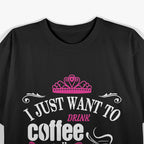 I Just Want to Drink Coffee: Caffeine Lover's T-Shirt