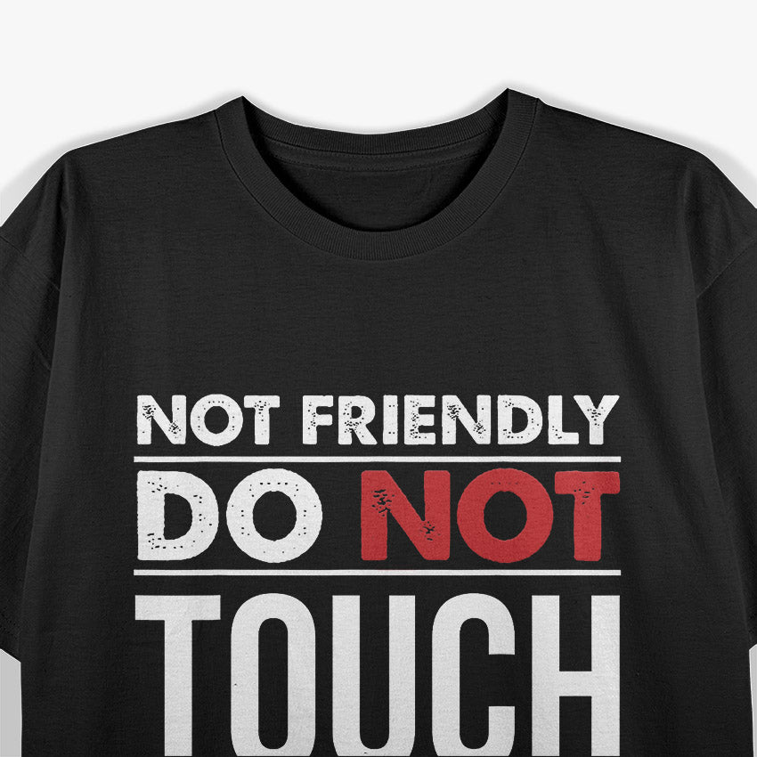 Not Friendly Do Not Touch Funny Sarcastic Quote T-Shirt