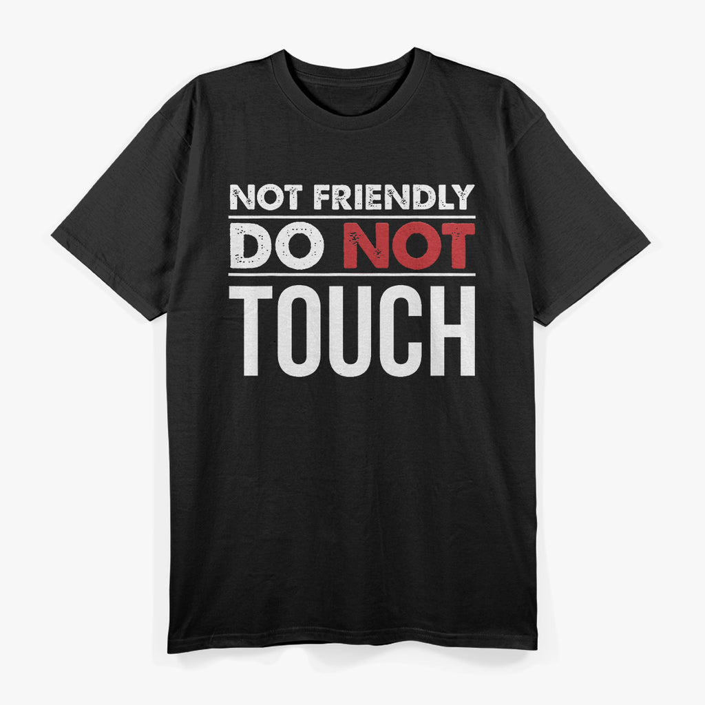 Not Friendly Do Not Touch Funny Sarcastic Quote T-Shirt