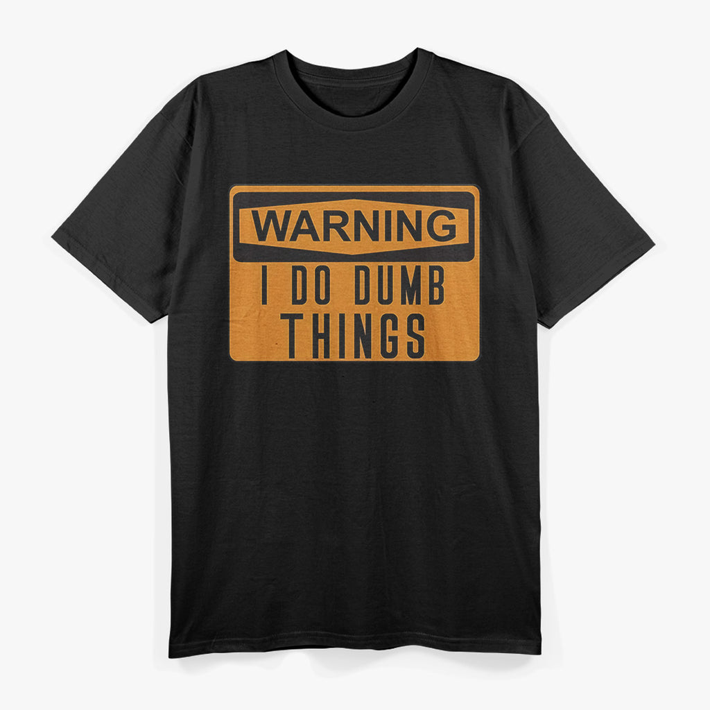 Warning: I Do Dumb Things – Funny Caution Sign T-Shirt