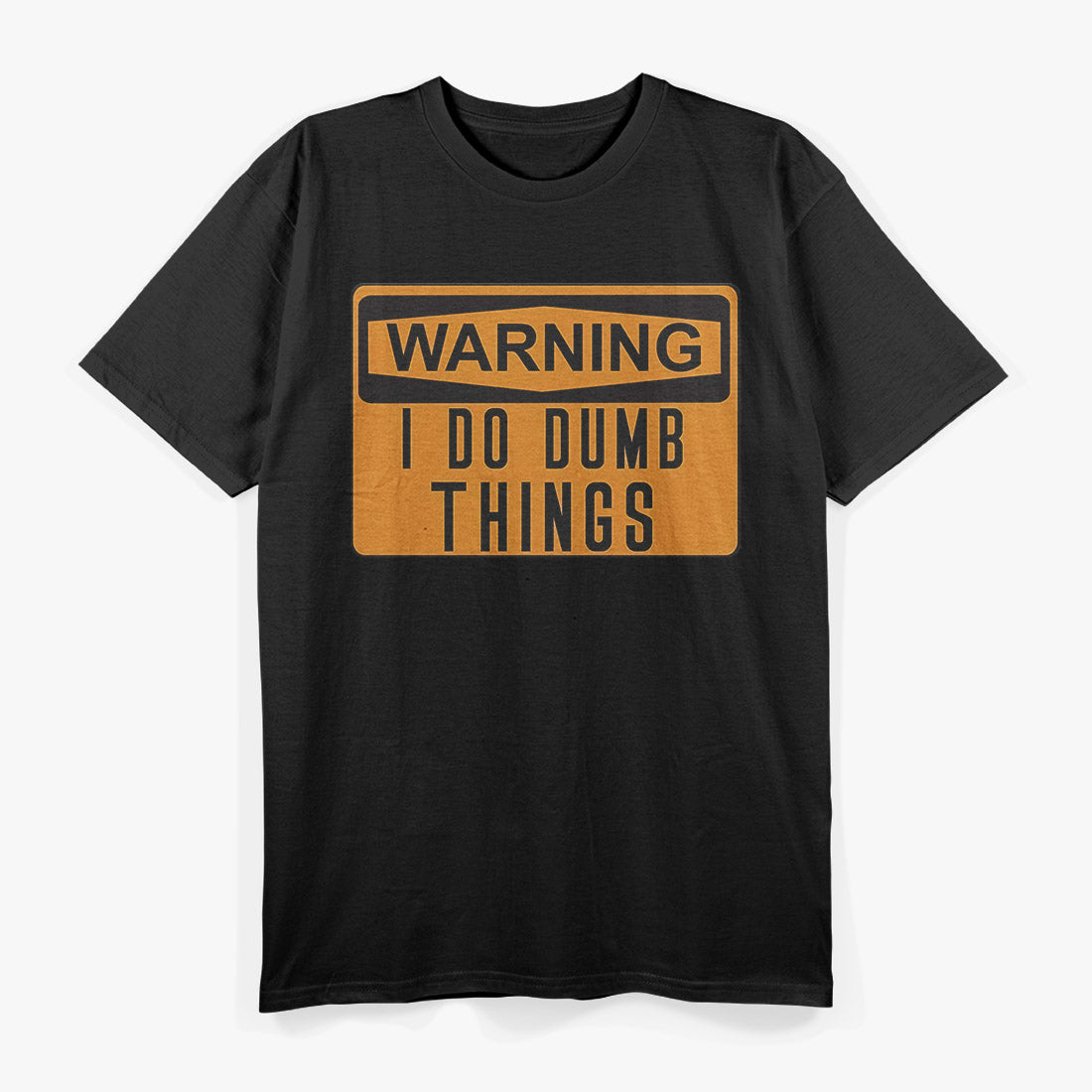 Warning: I Do Dumb Things – Funny Caution Sign T-Shirt