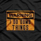 Warning: I Do Dumb Things – Funny Caution Sign T-Shirt