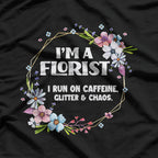 I’m a Florist Fueled by Caffeine Glitter and Chaos Funny T-Shirt