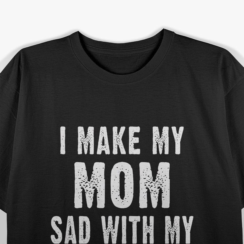 I Make My Mom Sad with My Choices T-Shirt