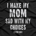 I Make My Mom Sad with My Choices T-Shirt