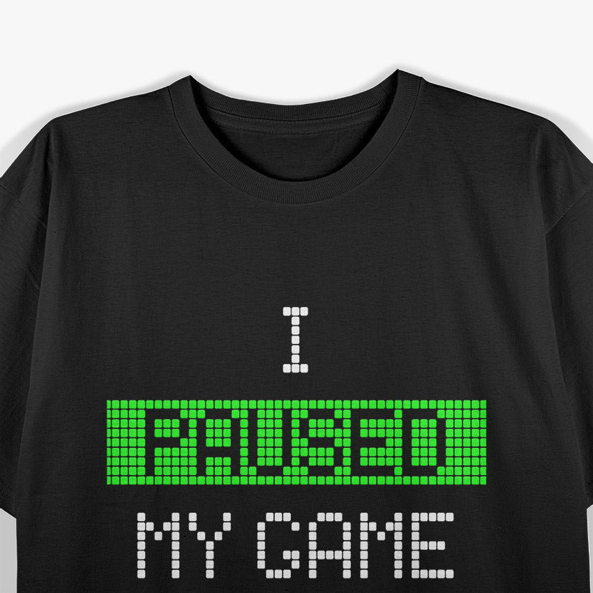 Paused My Game to Be Here - Gamer Humor Funny T-Shirt