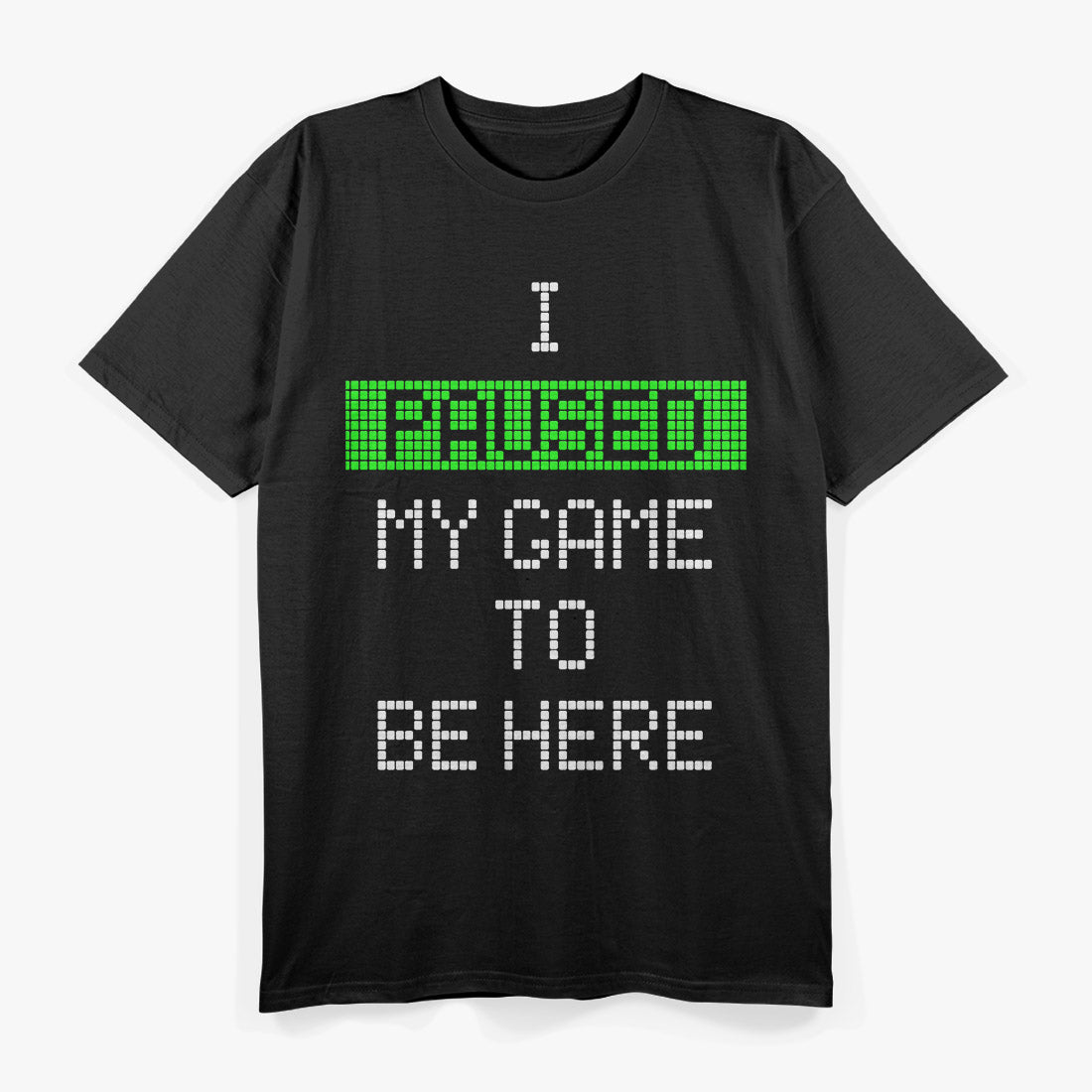 Paused My Game to Be Here - Gamer Humor Funny T-Shirt