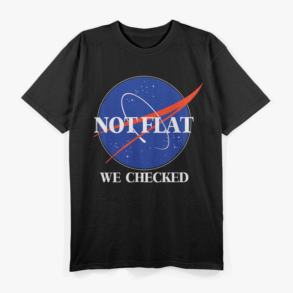 Not Flat, We Checked - Funny NASA T-Shirt