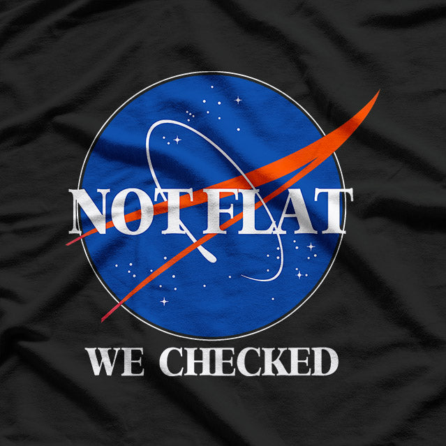 Not Flat, We Checked - Funny NASA T-Shirt