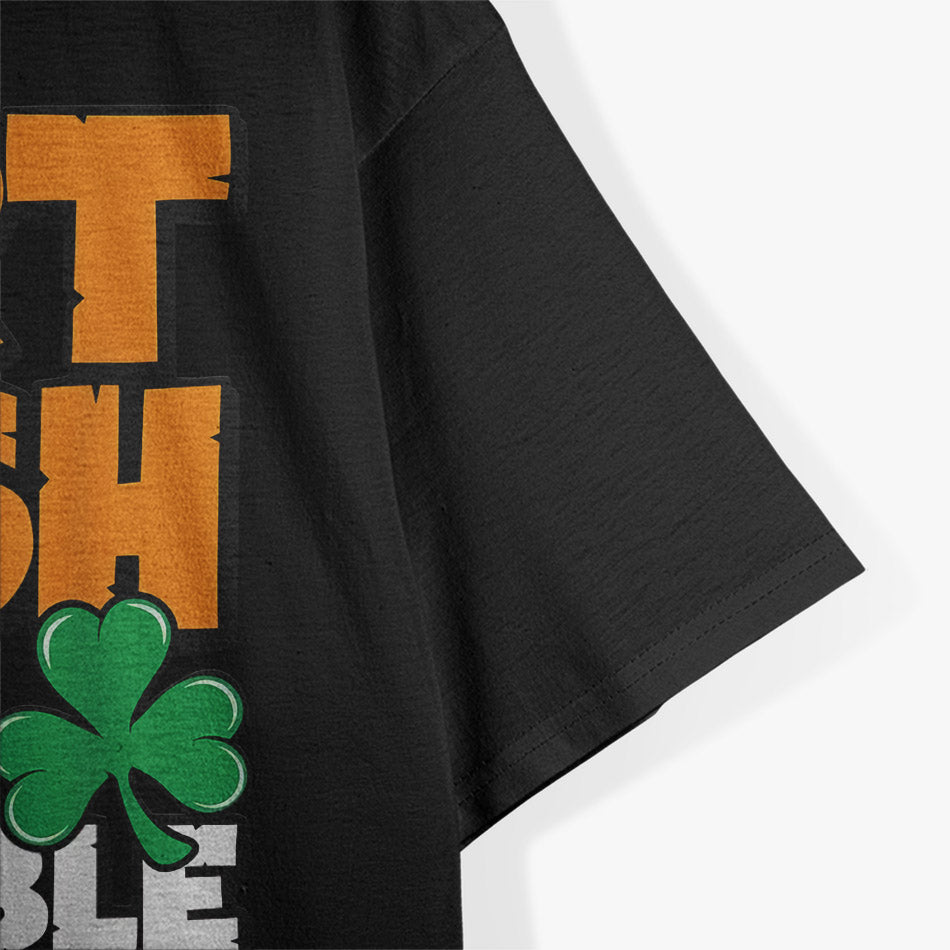 Part Irish, All Trouble T-Shirt