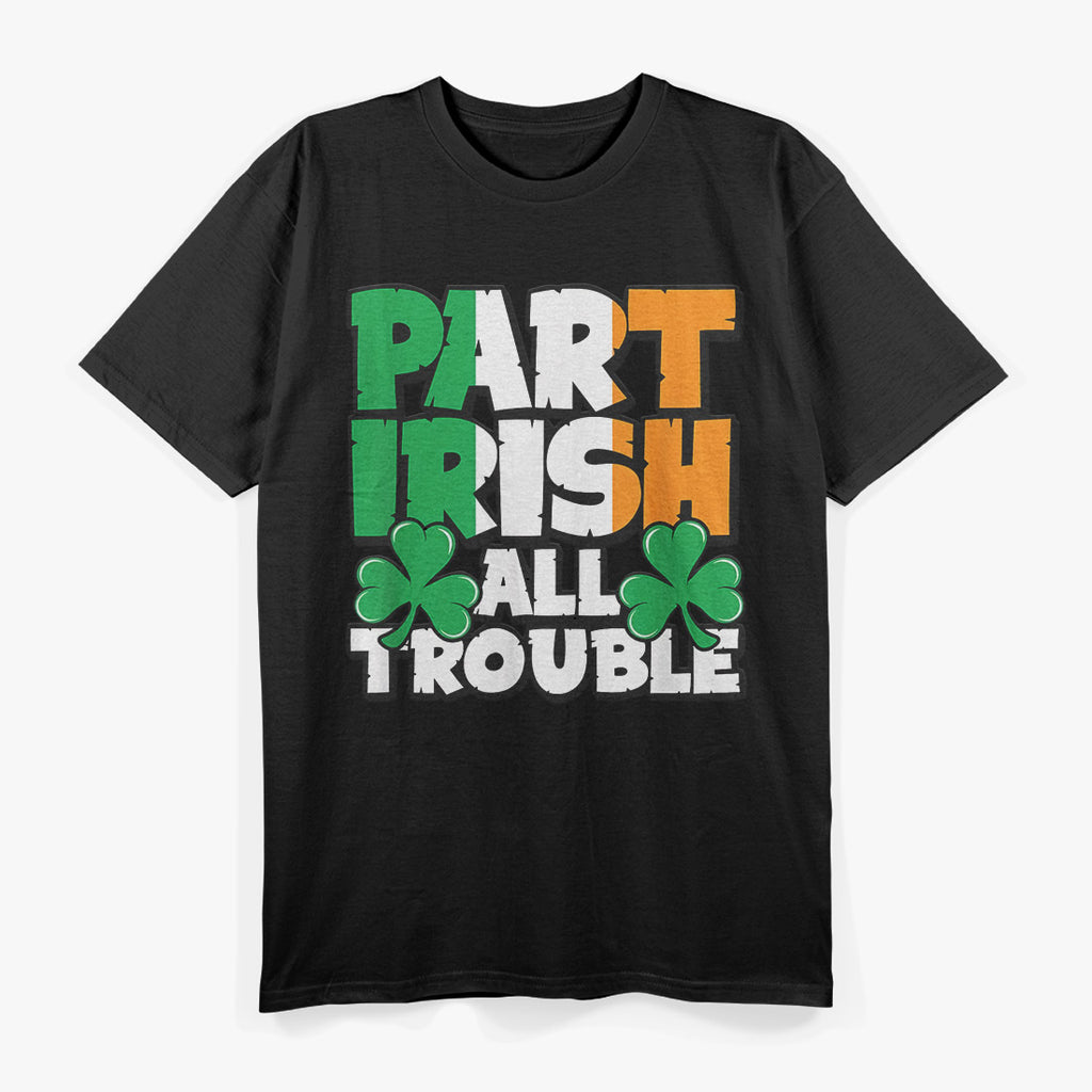 Part Irish, All Trouble T-Shirt