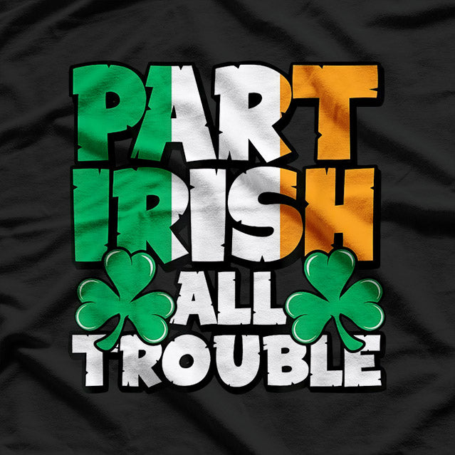 Part Irish, All Trouble T-Shirt