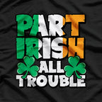 Part Irish, All Trouble T-Shirt